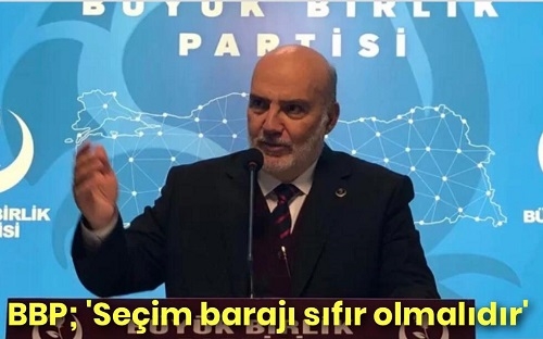 BBP; 'SEÇİM BARAJI SIFIR OLMALIDIR'                                